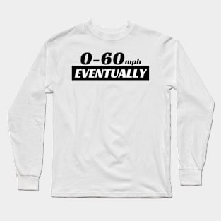 0-60 Eventually, 0 to 60 Eventually Funny Car Bumper Long Sleeve T-Shirt